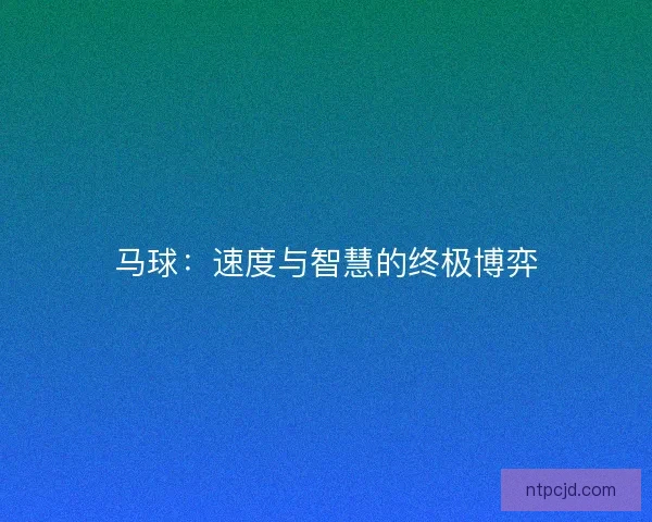 马球：速度与智慧的终极博弈